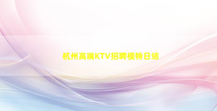 杭州高端KTV招聘模特日结